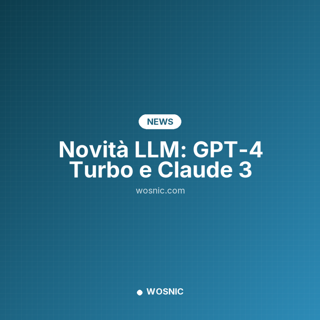 Novità LLM: GPT-4 Turbo e Claude 3 - News | WOSNIC