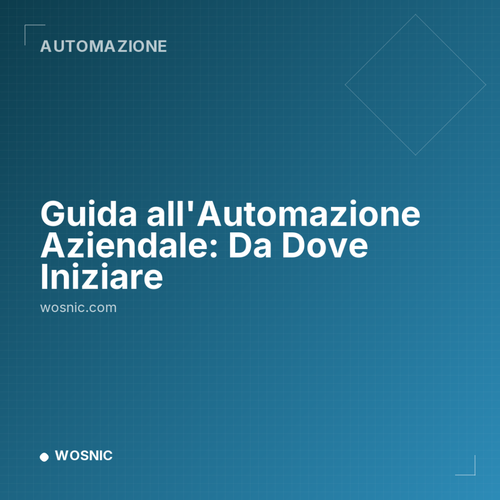 Guida all’Automazione Aziendale: Da Dove Iniziare - Automazione | WOSNIC