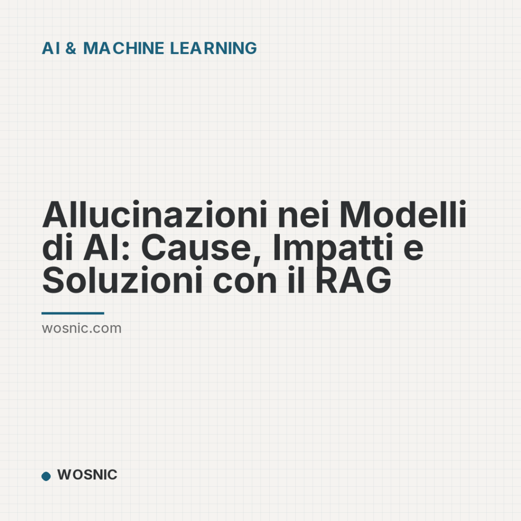 Allucinazioni nei Modelli di AI: Cause, Impatti e Soluzioni con il RAG - AI & Machine Learning | WOSNIC