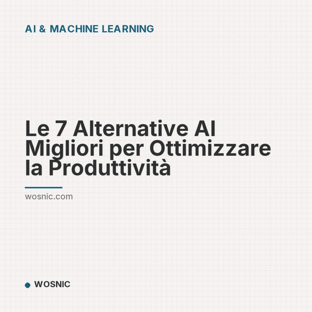 Le 7 Alternative AI Migliori per Ottimizzare la Produttività - AI & Machine Learning | WOSNIC