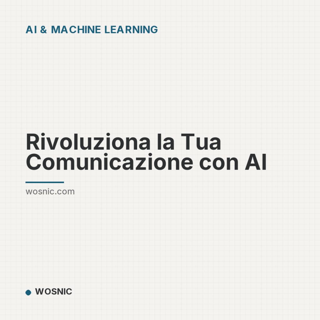 Rivoluziona la Tua Comunicazione con AI - AI & Machine Learning | WOSNIC